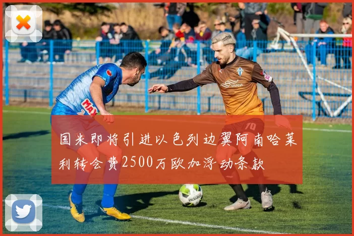国米即将引进以色列边翼阿南哈莱利转会费2500万欧加浮动条款