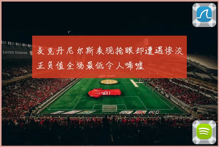 麦克丹尼尔斯表现抢眼却遭遇惨淡正负值全场最低令人唏嘘
