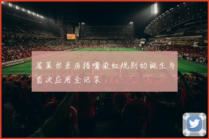 居莱尔亲历捂嘴染红规则的诞生与首次应用全记录