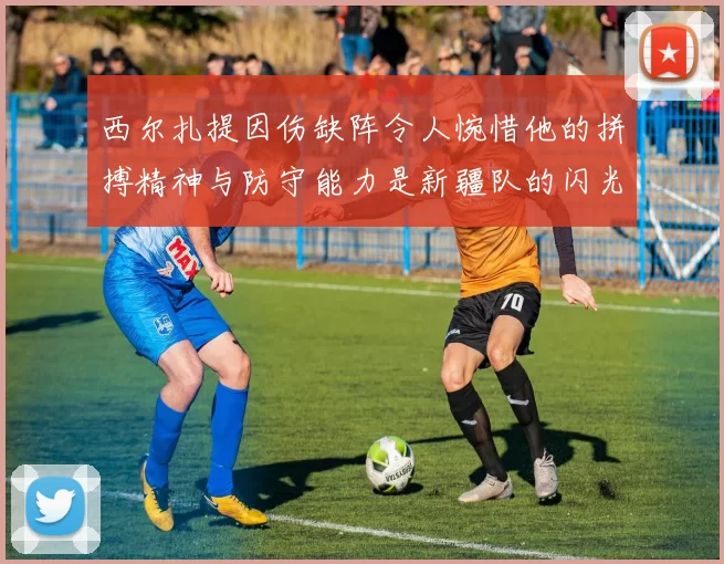 西尔扎提因伤缺阵令人惋惜他的拼搏精神与防守能力是新疆队的闪光点